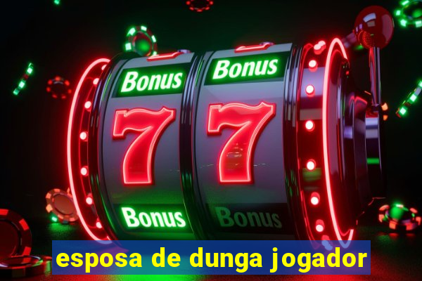 esposa de dunga jogador